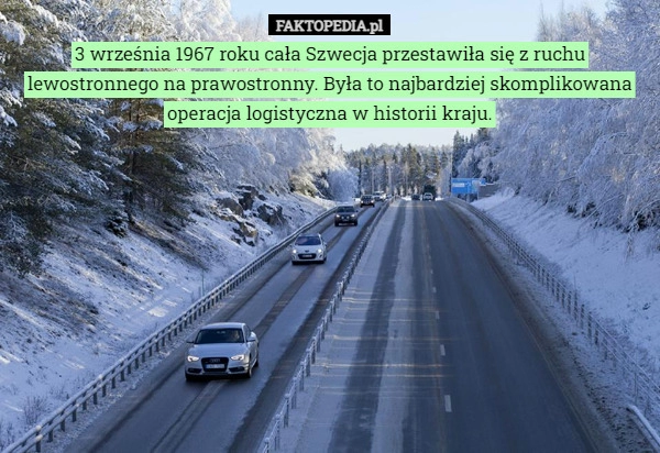 
    3 września 1967 roku cała Szwecja przestawiła się z ruchu lewostronnego