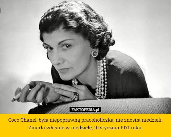 
    Coco Chanel, była niepoprawną pracoholiczką, nie znosiła niedzieli. Zmarła