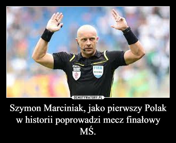 
    
Szymon Marciniak, jako pierwszy Polak w historii poprowadzi mecz finałowy MŚ. 