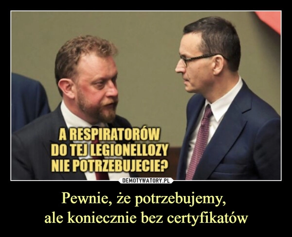 
    Pewnie, że potrzebujemy, 
ale koniecznie bez certyfikatów