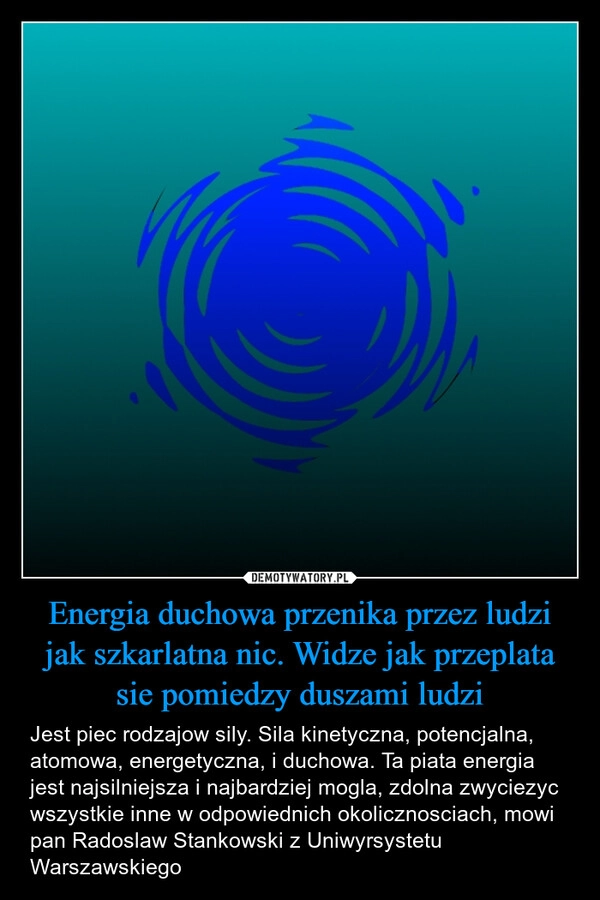 
    Energia duchowa przenika przez ludzi jak szkarlatna nic. Widze jak przeplata sie pomiedzy duszami ludzi