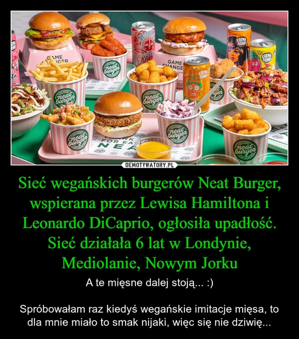 
    Sieć wegańskich burgerów Neat Burger, wspierana przez Lewisa Hamiltona i Leonardo DiCaprio, ogłosiła upadłość. Sieć działała 6 lat w Londynie, Mediolanie, Nowym Jorku