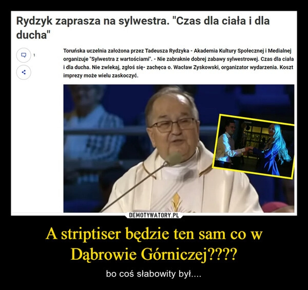 
    A striptiser będzie ten sam co w Dąbrowie Górniczej????