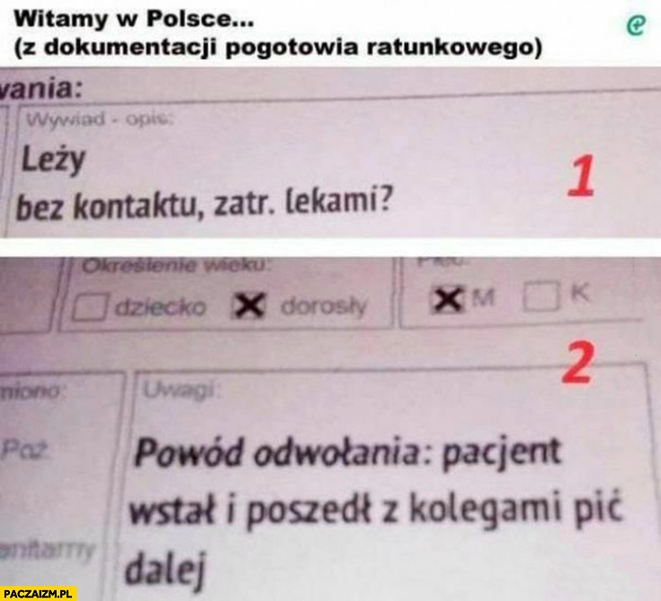 
    Witamy w Polsce dokumentacja pacjenta pogotowie leży bez kontaktu później wstał i poszedł z kolegami pić dalej