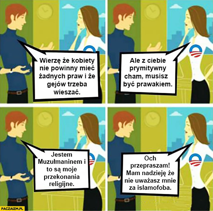 
    Kobiety nie powinny mieć żadnych praw. Ale z Ciebie prymitywny cham. Jestem muzułmaninem, to moje przekonania religijne. Przepraszam, mam nadzieję, że nie uważasz mnie za islamofoba komiks