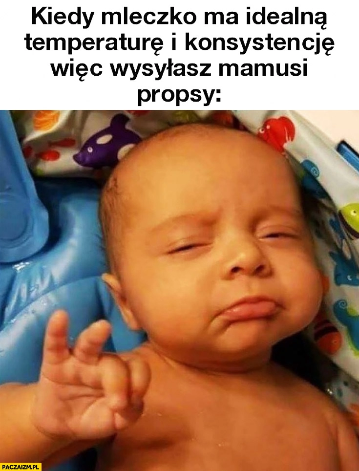 
    Kiedy mleczko ma idealną temperaturę i konsystencję, więc wysyłasz mamusi propsy. Zadowolone dziecko