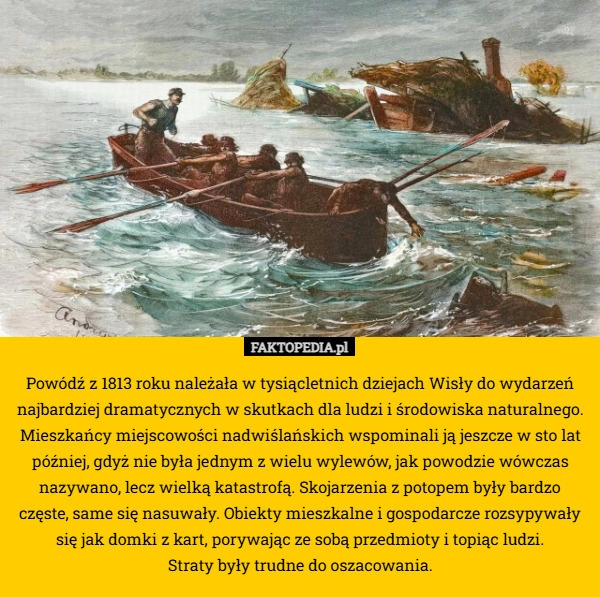 
    Powódź z 1813 roku należała w tysiącletnich dziejach Wisły do wydarzeń najbardziej