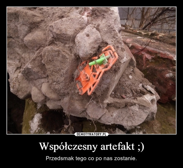 
    Współczesny artefakt ;)