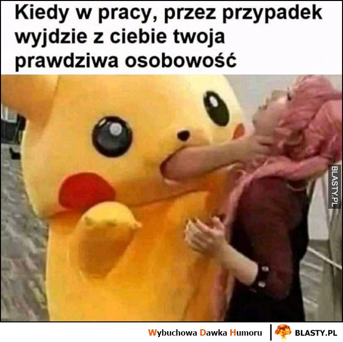 
    Kiedy w pracy przez przypadek wyjdzie z ciebie twoja prawdziwa osobowość Pikachu dusi dziewczynę