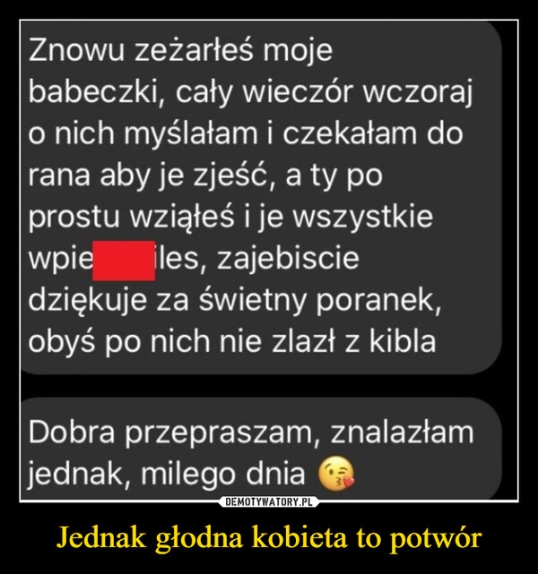 
    
Jednak głodna kobieta to potwór 