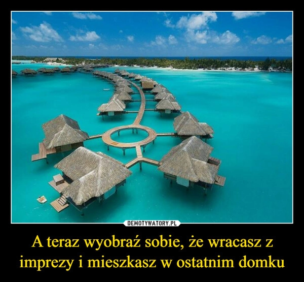 
    A teraz wyobraź sobie, że wracasz z imprezy i mieszkasz w ostatnim domku