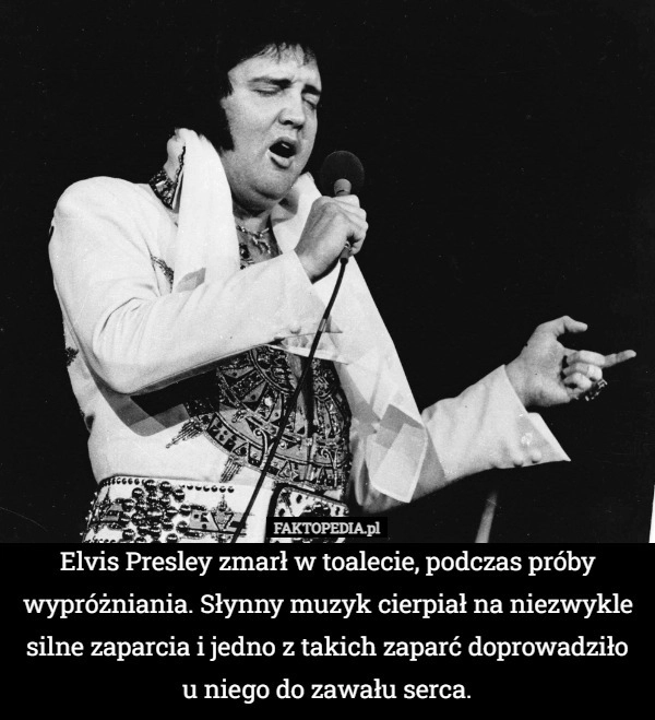 
    Elvis Presley zmarł w toalecie, podczas próby wypróżniania. Słynny muzyk