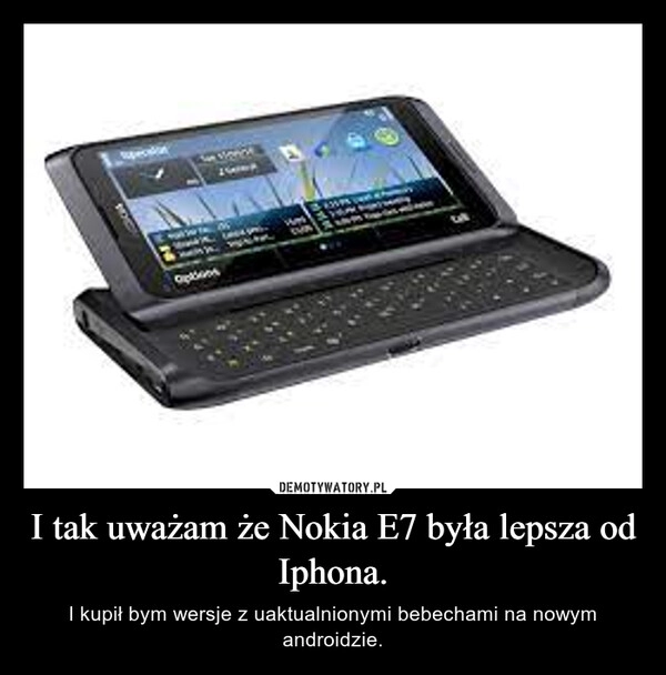 
    I tak uważam że Nokia E7 była lepsza od Iphona.