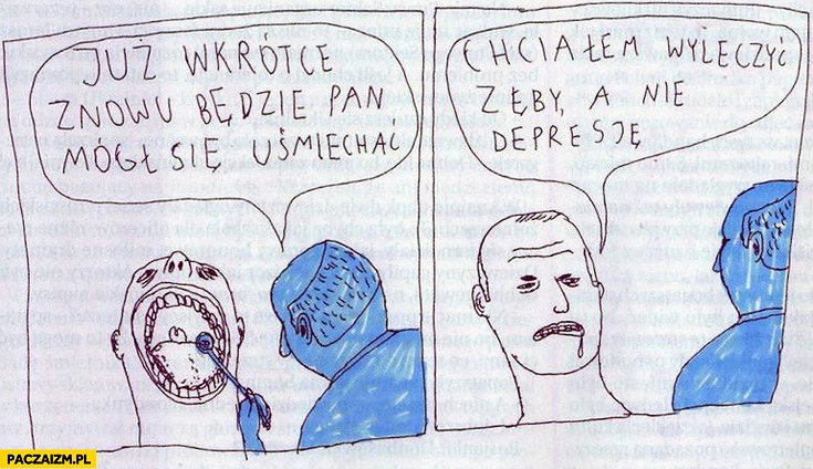 
    Chciałem wyleczyć zęby a nie depresję