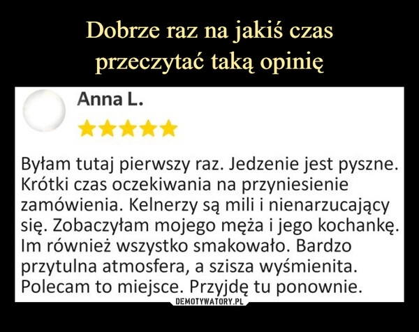 
    Dobrze raz na jakiś czas
przeczytać taką opinię