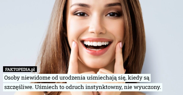 
    Osoby niewidome od urodzenia uśmiechają się, kiedy są szczęśliwe. Uśmiech...