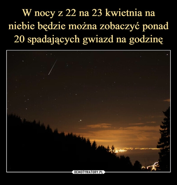 
    W nocy z 22 na 23 kwietnia na niebie będzie można zobaczyć ponad 20 spadających gwiazd na godzinę