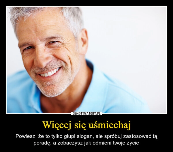 
    Więcej się uśmiechaj