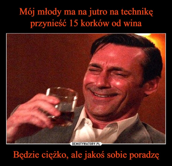 
    Mój młody ma na jutro na technikę przynieść 15 korków od wina Będzie ciężko, ale jakoś sobie poradzę