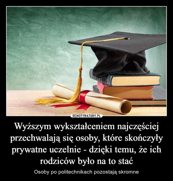 
    Wyższym wykształceniem najczęściej przechwalają się osoby, które skończyły prywatne uczelnie - dzięki temu, że ich rodziców było na to stać