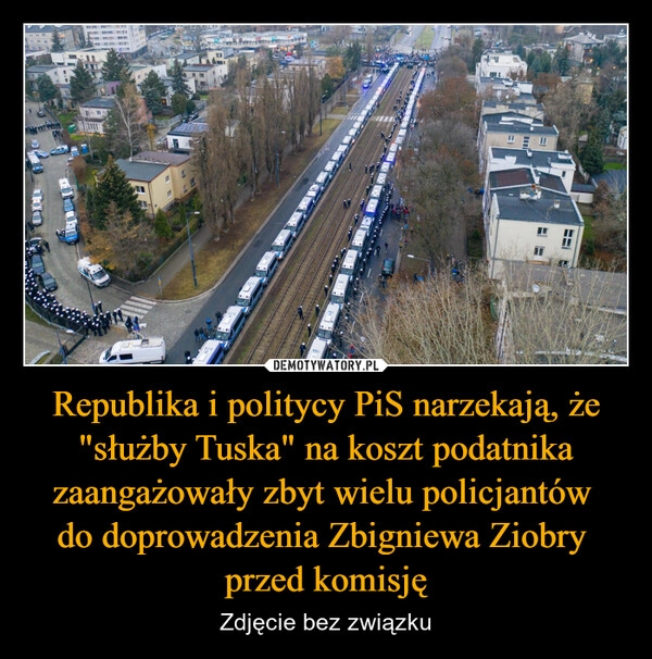 
    Republika i politycy PiS narzekają, że "służby Tuska" na koszt podatnika zaangażowały zbyt wielu policjantów 
do doprowadzenia Zbigniewa Ziobry 
przed komisję