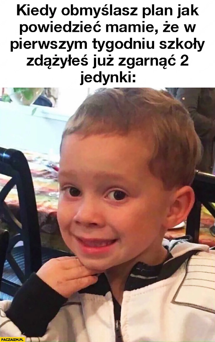 Kiedy obmyślasz plan jak powiedzieć mamie, że w pierwszym tygodniu szkoły zdążyłeś już zgarnąć 2 jedynki dzieciak dziecko