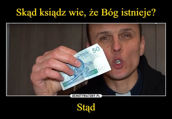 
    Skąd ksiądz wie, że Bóg istnieje? Stąd
