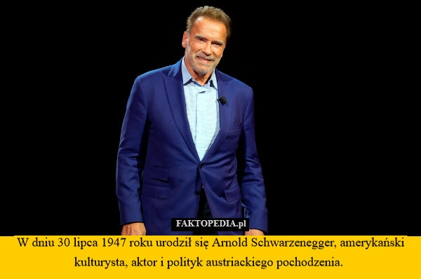 
    W dniu 30 lipca 1947 roku urodził się Arnold Schwarzenegger, amerykański