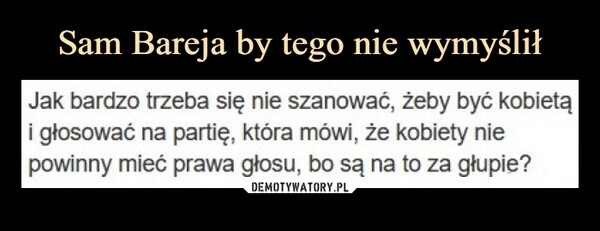 
    Sam Bareja by tego nie wymyślił