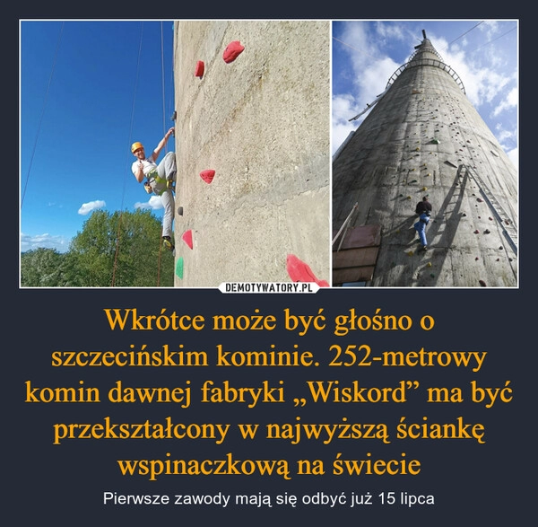 
    Wkrótce może być głośno o szczecińskim kominie. 252-metrowy komin dawnej fabryki „Wiskord” ma być przekształcony w najwyższą ściankę wspinaczkową na świecie