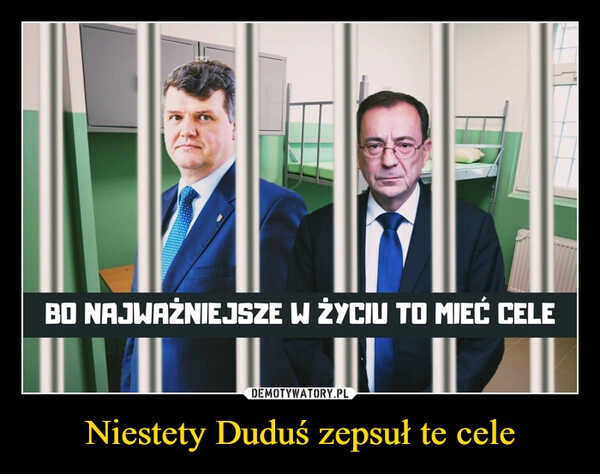 
    Niestety Duduś zepsuł te cele