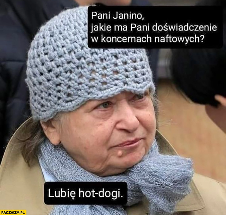 
    Janina Goss jakie ma pani doświadczenie w koncernach naftowych? Lubię hot-dogi