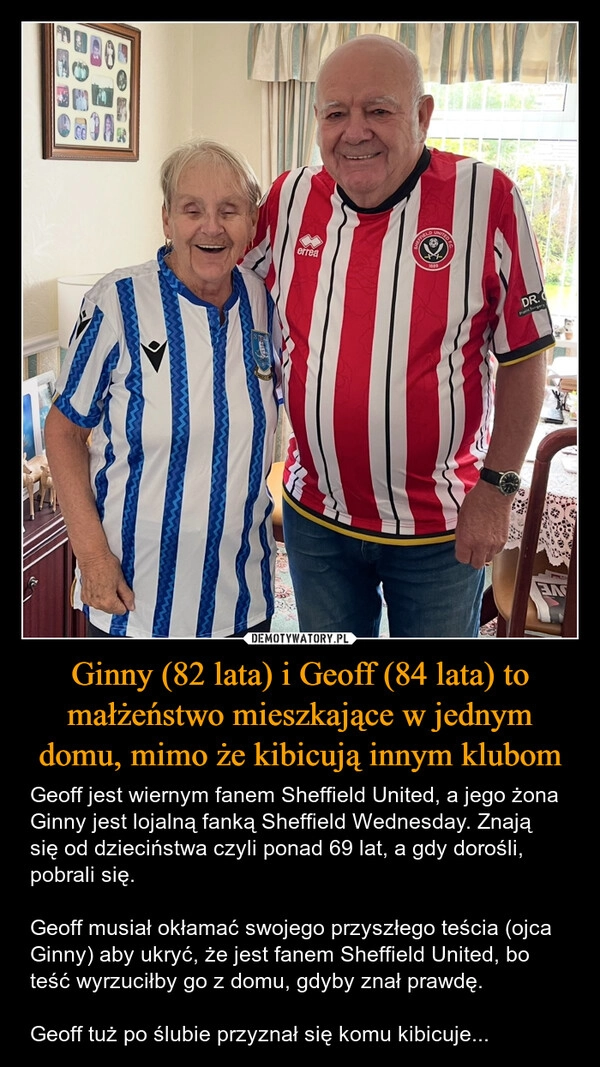 
    Ginny (82 lata) i Geoff (84 lata) to małżeństwo mieszkające w jednym domu, mimo że kibicują innym klubom