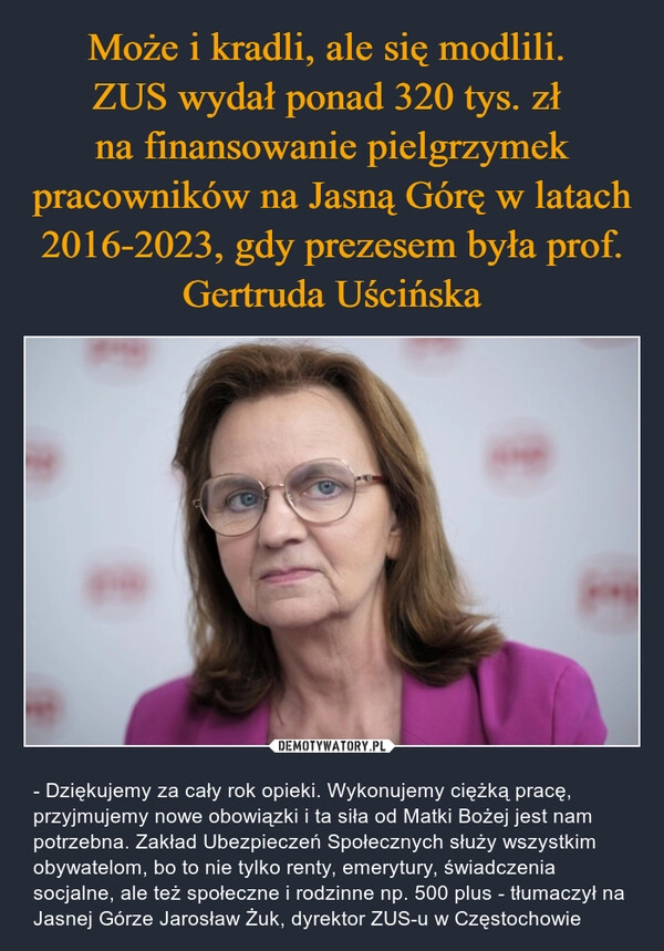 
    Może i kradli, ale się modlili. 
ZUS wydał ponad 320 tys. zł 
na finansowanie pielgrzymek pracowników na Jasną Górę w latach 2016-2023, gdy prezesem była prof. Gertruda Uścińska