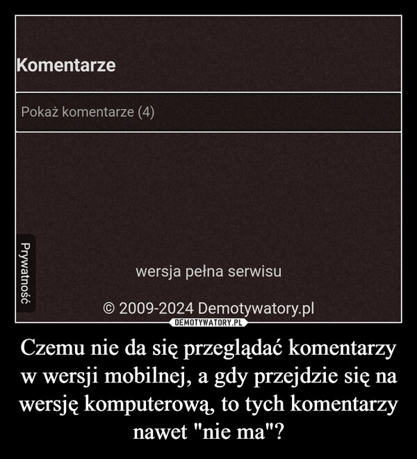 
    Czemu nie da się przeglądać komentarzy w wersji mobilnej, a gdy przejdzie się na wersję komputerową, to tych komentarzy nawet "nie ma"?