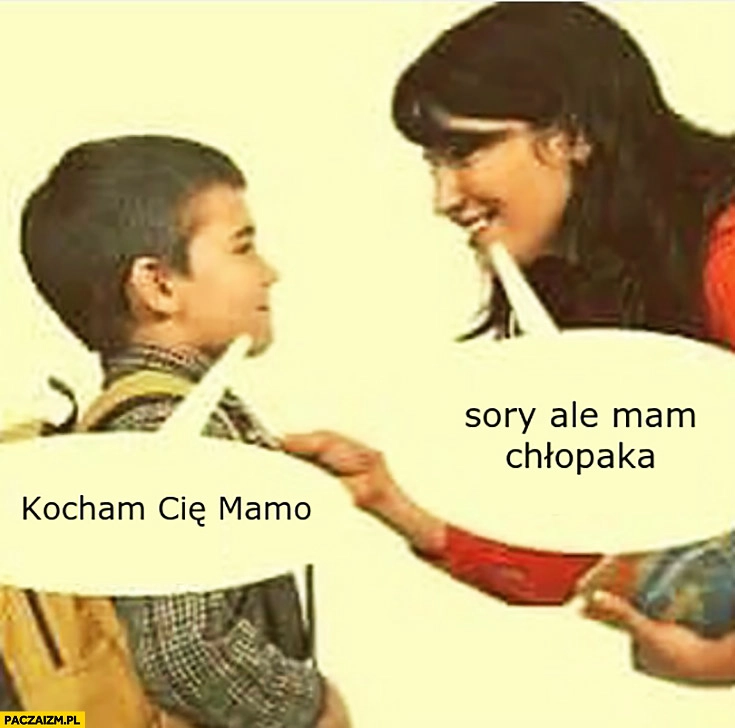 
    Kocham Cię mamo, sorry ale mam chłopaka syn dziecko