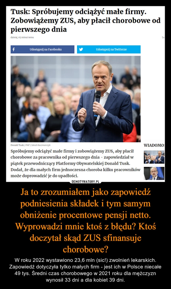 
    Ja to zrozumiałem jako zapowiedź podniesienia składek i tym samym obniżenie procentowe pensji netto. Wyprowadzi mnie ktoś z błędu? Ktoś doczytał skąd ZUS sfinansuje chorobowe?