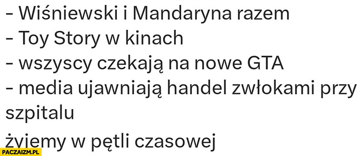 
    Wiśniewski i Mandaryna razem, Toy Story w kinach, nowe GTA, handel zwłokami przy szpitalu żyjemy w pętli czasowej