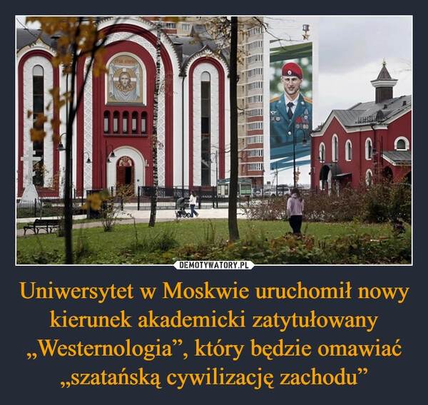 
    Uniwersytet w Moskwie uruchomił nowy kierunek akademicki zatytułowany „Westernologia”, który będzie omawiać „szatańską cywilizację zachodu”