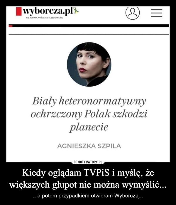 
    Kiedy oglądam TVPiS i myślę, że większych głupot nie można wymyślić...