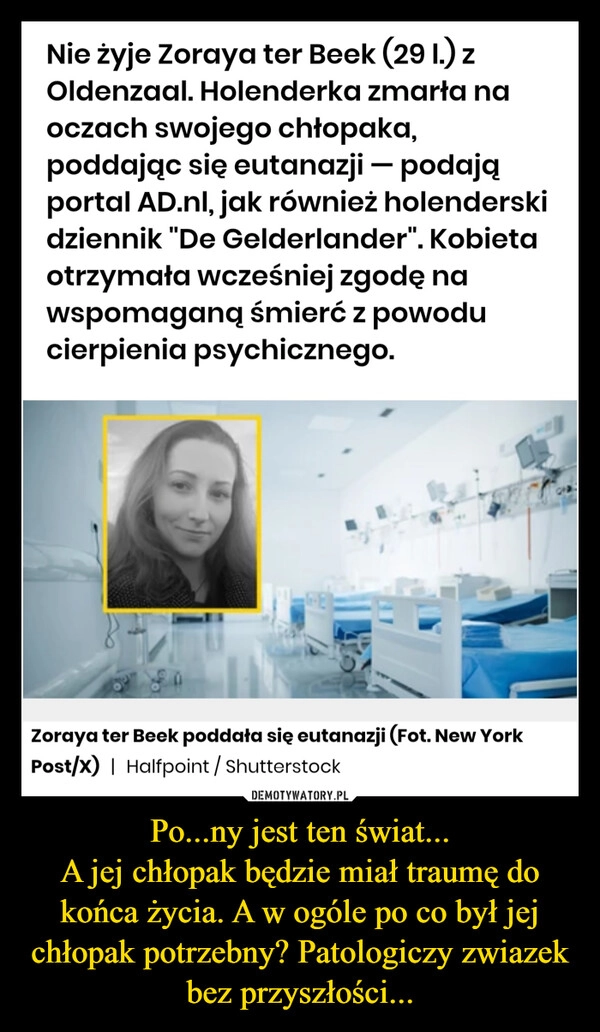 
    Po...ny jest ten świat...
A jej chłopak będzie miał traumę do końca życia. A w ogóle po co był jej chłopak potrzebny? Patologiczy zwiazek bez przyszłości...