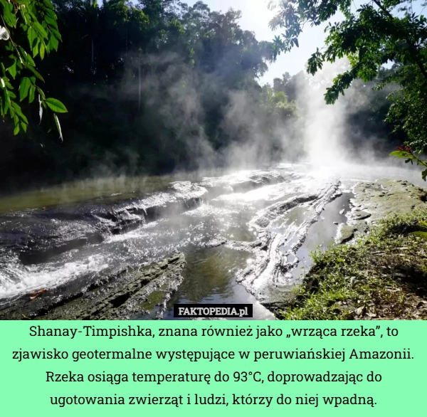 
    Shanay-Timpishka, znana również jako „wrząca rzeka”, to zjawisko geotermalne