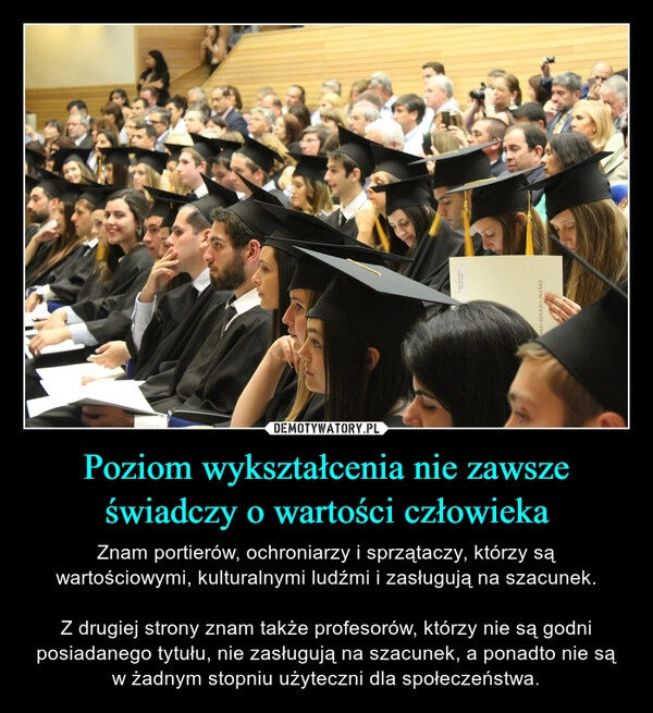 
    Poziom wykształcenia nie zawsze świadczy o wartości człowieka