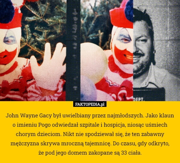 
    John Wayne Gacy był uwielbiany przez najmłodszych. Jako klaun o imieniu