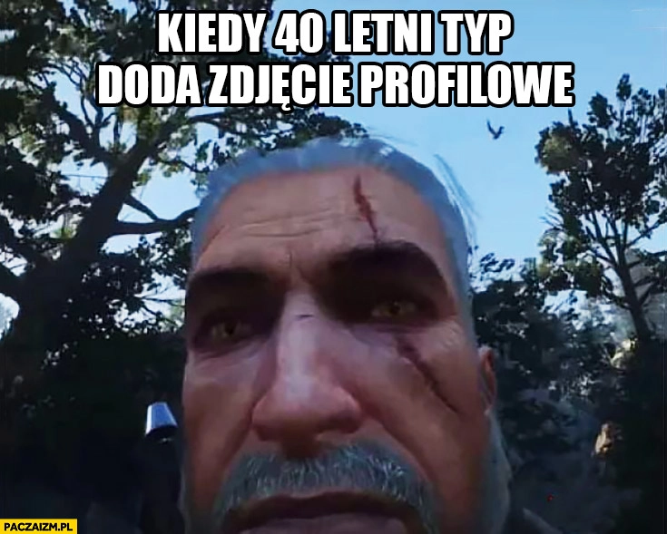 
    Kiedy 40 letni typ doda zdjęcie profilowe selfie Wiedźmin Geralt