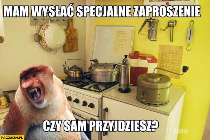 
    Mam wysłać specjalne zaproszenie czy sam przyjdziesz na obiad? Typowa mama Polak nosacz