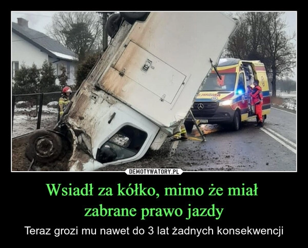 
    Wsiadł za kółko, mimo że miał 
zabrane prawo jazdy