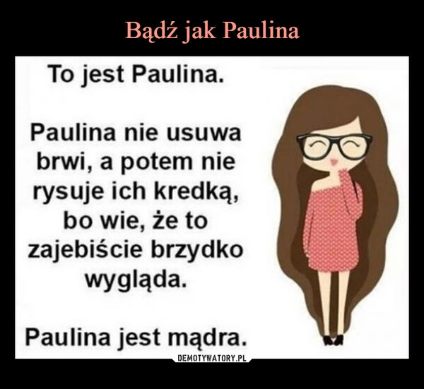 
    Bądź jak Paulina