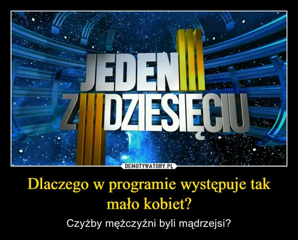 
    Dlaczego w programie występuje tak mało kobiet?