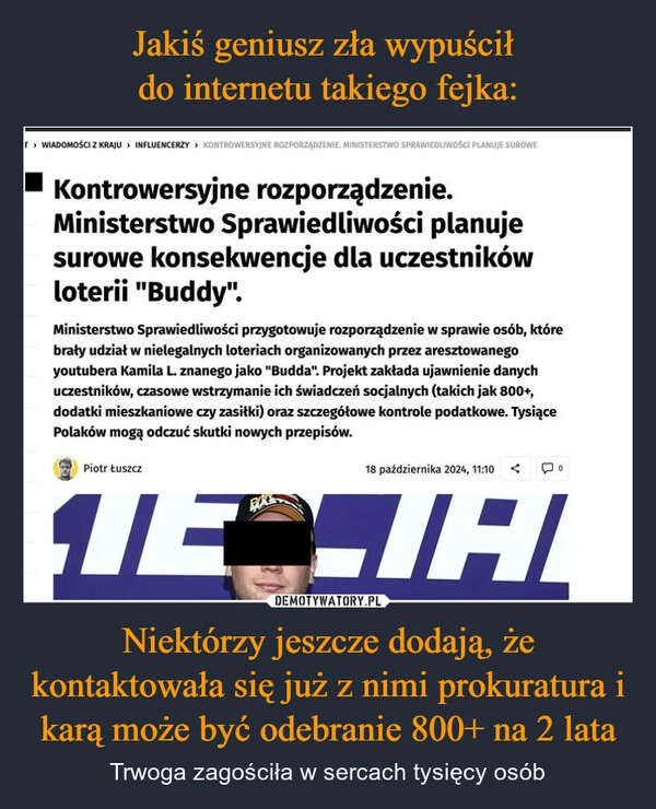 
    Jakiś geniusz zła wypuścił 
do internetu takiego fejka: Niektórzy jeszcze dodają, że kontaktowała się już z nimi prokuratura i karą może być odebranie 800+ na 2 lata